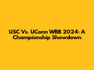 USC Vs. UConn WBB 2024: A Championship Showdown