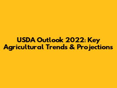 USDA Outlook 2022: Key Agricultural Trends & Projections