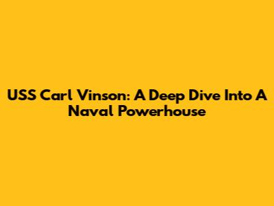 USS Carl Vinson: A Deep Dive Into A Naval Powerhouse