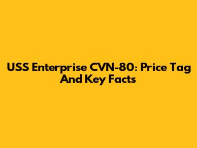 USS Enterprise CVN-80: Price Tag And Key Facts