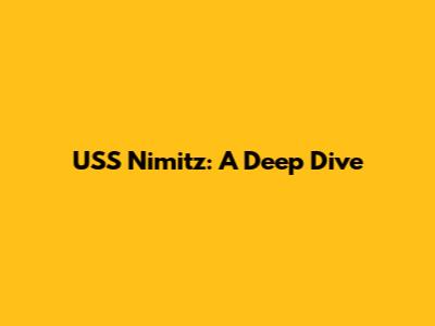 USS Nimitz: A Deep Dive