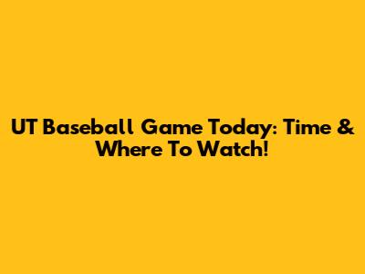 UT Baseball Game Today: Time & Where To Watch!