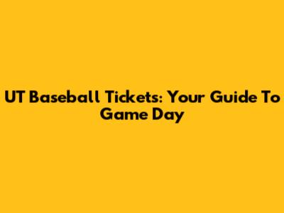 UT Baseball Tickets: Your Guide To Game Day