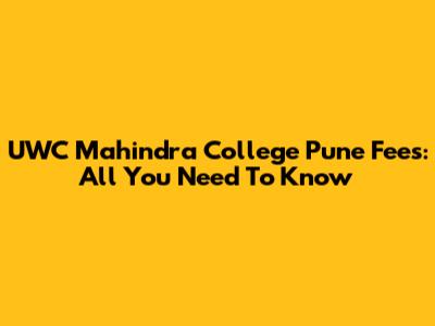 UWC Mahindra College Pune Fees: All You Need To Know