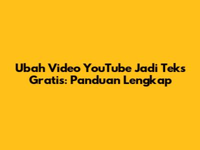 Ubah Video YouTube Jadi Teks Gratis: Panduan Lengkap