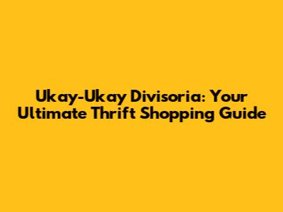 Ukay-Ukay Divisoria: Your Ultimate Thrift Shopping Guide