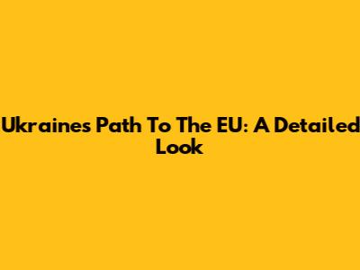 Ukraine's Path To The EU: A Detailed Look