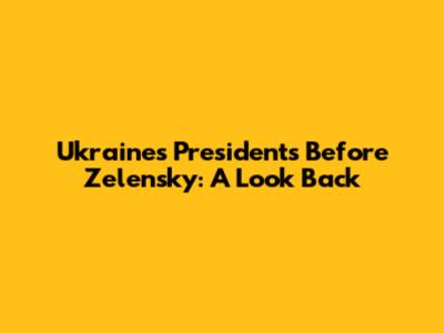 Ukraine's Presidents Before Zelensky: A Look Back