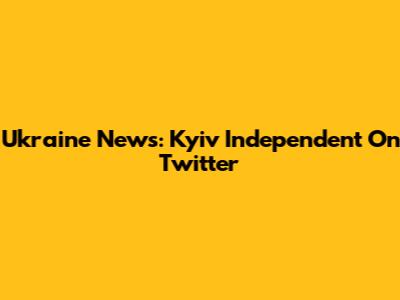 Ukraine News: Kyiv Independent On Twitter