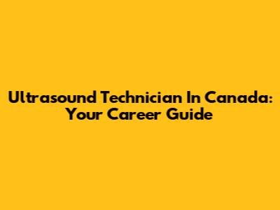 Ultrasound Technician In Canada: Your Career Guide