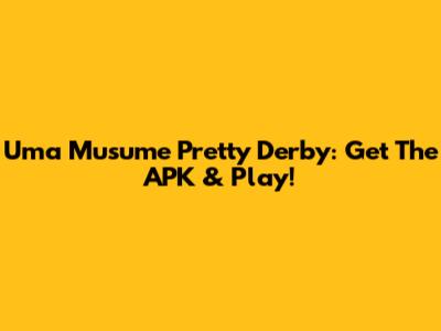 Uma Musume Pretty Derby: Get The APK & Play!