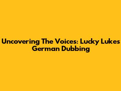 Uncovering The Voices: Lucky Luke's German Dubbing