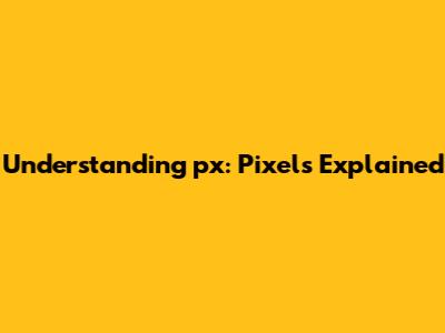 Understanding 'px': Pixels Explained