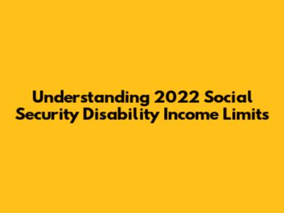 Understanding 2022 Social Security Disability Income Limits