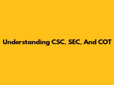 Understanding CSC, SEC, And COT