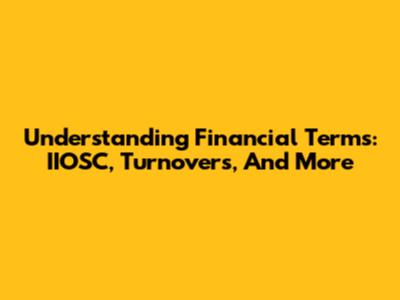 Understanding Financial Terms: IIOSC, Turnovers, And More
