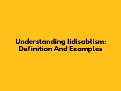 Understanding Iidisablism: Definition And Examples