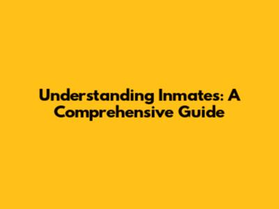 Understanding Inmates: A Comprehensive Guide
