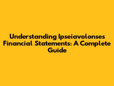 Understanding Ipseiavolonse's Financial Statements: A Complete Guide