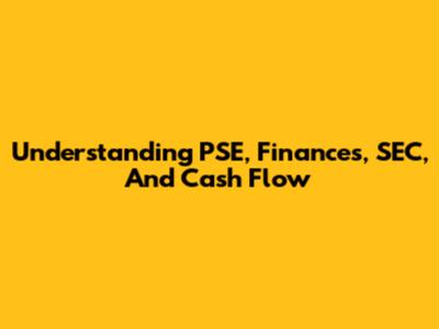 Understanding PSE, Finances, SEC, And Cash Flow