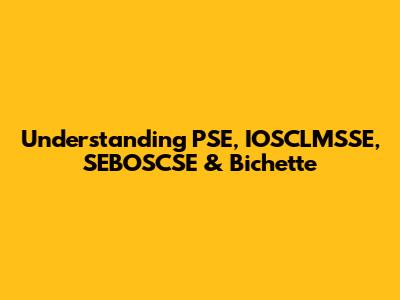Understanding PSE, IOSCLMSSE, SEBOSCSE & Bichette