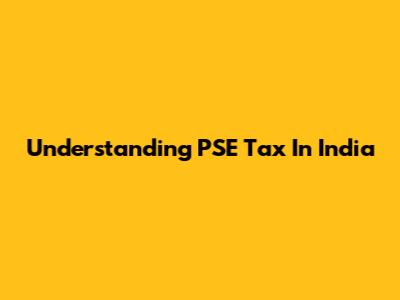 Understanding PSE Tax In India
