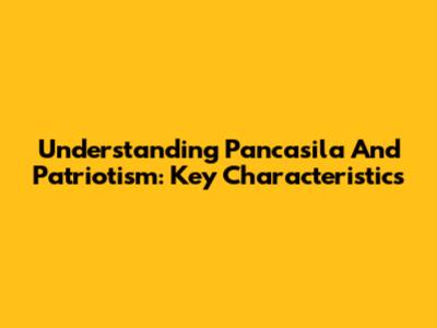 Understanding Pancasila And Patriotism: Key Characteristics