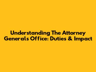 Understanding The Attorney General's Office: Duties & Impact
