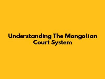 Understanding The Mongolian Court System