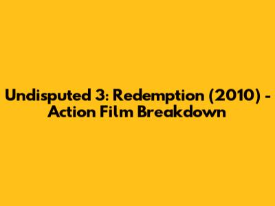 Undisputed 3: Redemption (2010) - Action Film Breakdown
