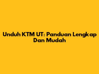 Unduh KTM UT: Panduan Lengkap Dan Mudah
