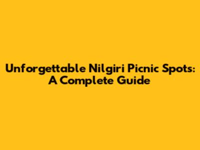 Unforgettable Nilgiri Picnic Spots: A Complete Guide