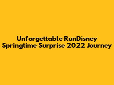 Unforgettable RunDisney Springtime Surprise 2022 Journey