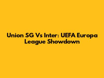 Union SG Vs Inter: UEFA Europa League Showdown