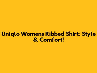 Uniqlo Women's Ribbed Shirt: Style & Comfort!