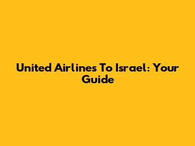 United Airlines To Israel: Your Guide