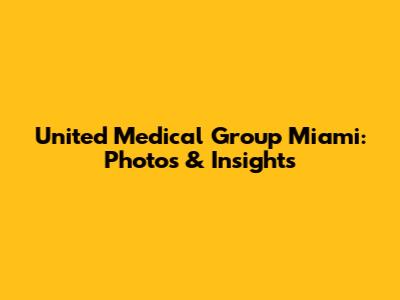 United Medical Group Miami: Photos & Insights