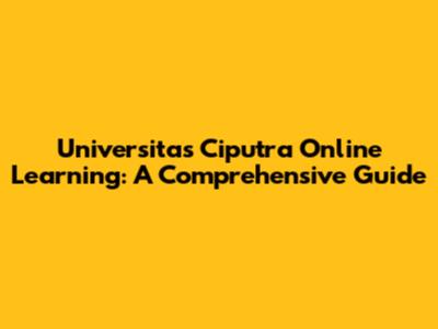 Universitas Ciputra Online Learning: A Comprehensive Guide
