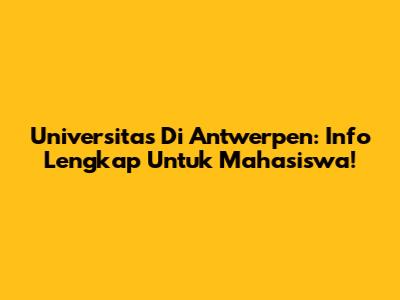 Universitas Di Antwerpen: Info Lengkap Untuk Mahasiswa!