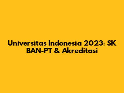 Universitas Indonesia 2023: SK BAN-PT & Akreditasi