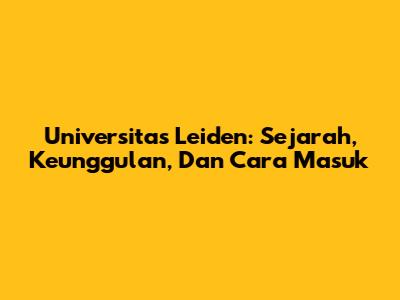 Universitas Leiden: Sejarah, Keunggulan, Dan Cara Masuk