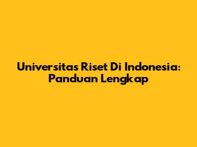 Universitas Riset Di Indonesia: Panduan Lengkap