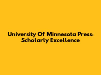 University Of Minnesota Press: Scholarly Excellence