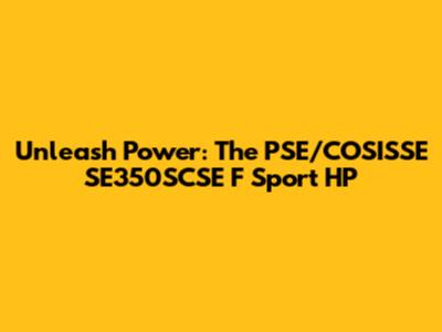 Unleash Power: The PSE/COSISSE SE350SCSE F Sport HP