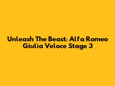 Unleash The Beast: Alfa Romeo Giulia Veloce Stage 3