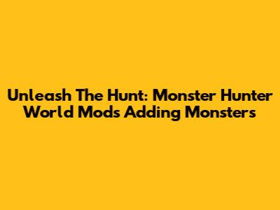 Unleash The Hunt: Monster Hunter World Mods Adding Monsters