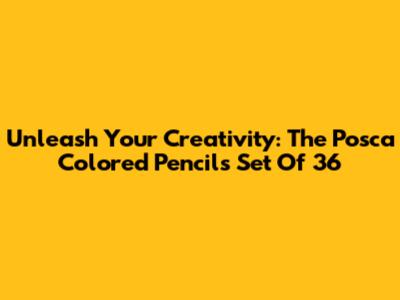 Unleash Your Creativity: The Posca Colored Pencils Set Of 36