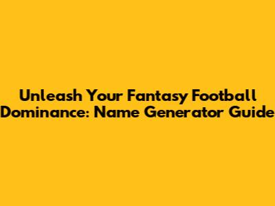Unleash Your Fantasy Football Dominance: Name Generator Guide