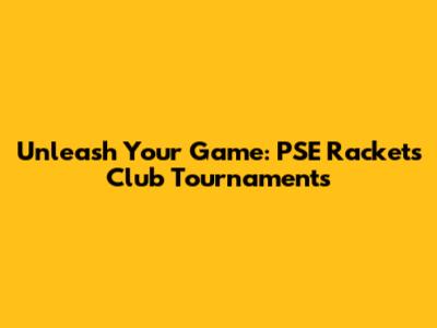 Unleash Your Game: PSE Rackets Club Tournaments