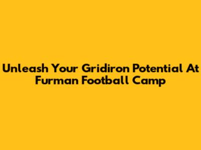 Unleash Your Gridiron Potential At Furman Football Camp